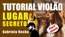 Como Tocar Lugar Secreto – Gabriela Rocha (Tutorial de Violão – Chord Melody)